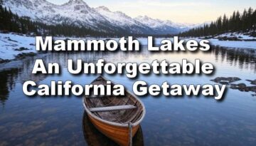 Exploring Mammoth Lakes: An Unforgettable California Getaway