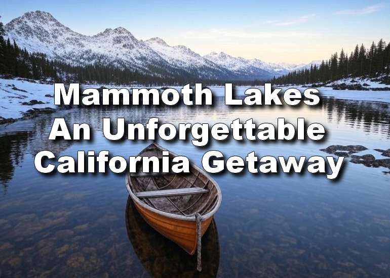 Exploring Mammoth Lakes: An Unforgettable California Getaway